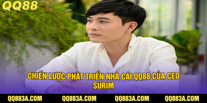 Chiến Lược Phát Triển Nhà Cái QQ88 Của CEO SURIM